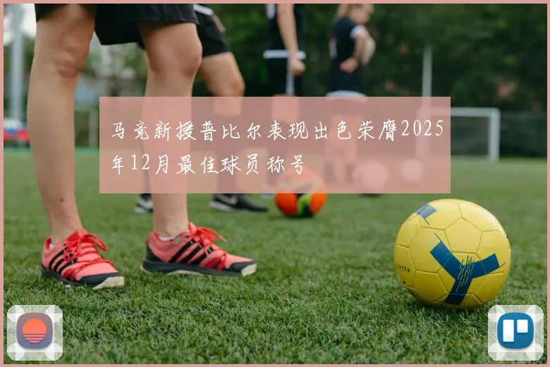 马竞新援普比尔表现出色荣膺2025年12月最佳球员称号