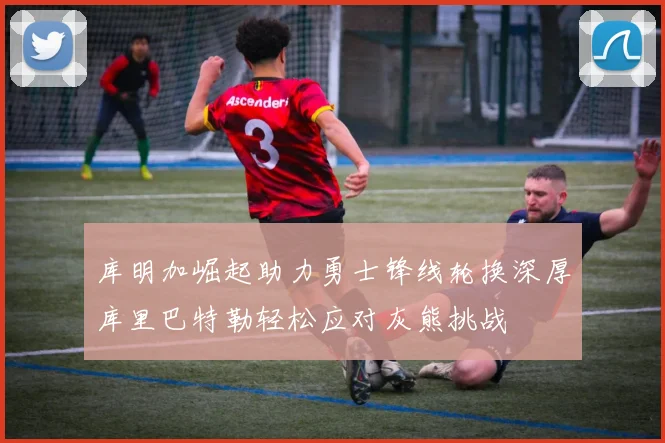 库明加崛起助力勇士锋线轮换深厚库里巴特勒轻松应对灰熊挑战